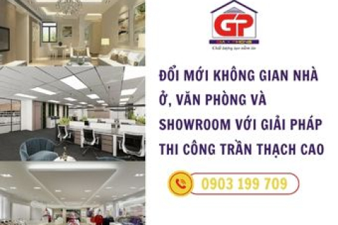 Đổi mới không gian nhà ở, văn phòng và showroom với giải pháp thi công trần thạch cao