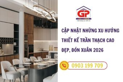 Cập nhật những xu hướng thiết kế trần thạch cao đẹp, đón xuân 2026