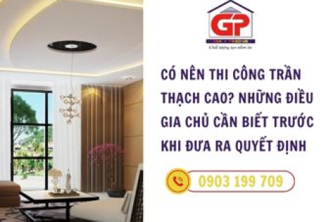 Có nên thi công trần thạch cao? Những điều gia chủ cần biết trước khi đưa ra quyết định