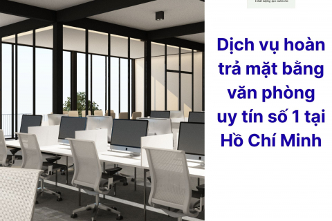 Dịch vụ hoàn trả mặt bằng văn phòng uy tín số 1 tại Hồ Chí Minh