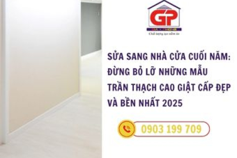 Sửa sang nhà cửa cuối năm: Đừng bỏ lỡ những mẫu trần thạch cao giật cấp đẹp và bền nhất 2025