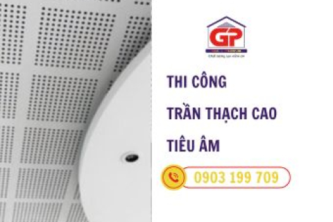 Thi công trần thạch cao tiêu âm - Sự lựa chọn tuyệt vời cho không gian yên tĩnh