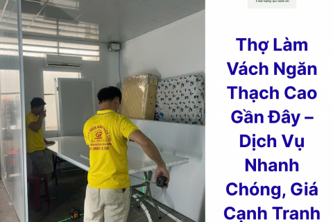 Thợ Làm Vách Ngăn Thạch Cao Gần Đây – Dịch Vụ Nhanh Chóng, Giá Cạnh Tranh