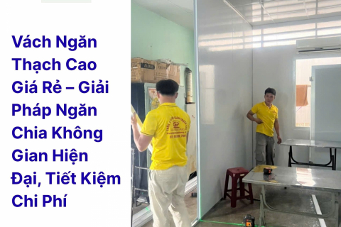 Vách Ngăn Thạch Cao Giá Rẻ – Giải Pháp Ngăn Chia Không Gian Hiện Đại, Tiết Kiệm Chi Phí