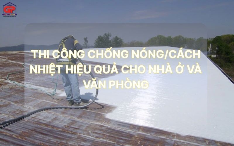 Vì sao cần thi công chống nóng cách nhiệt cho công trình nhà ở và văn phòng