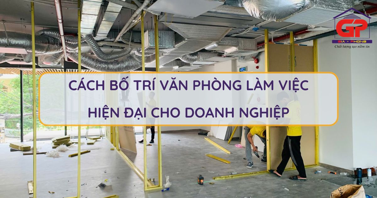 Gợi ý những cách bố trí văn phòng làm việc hiện đại cho doanh nghiệp