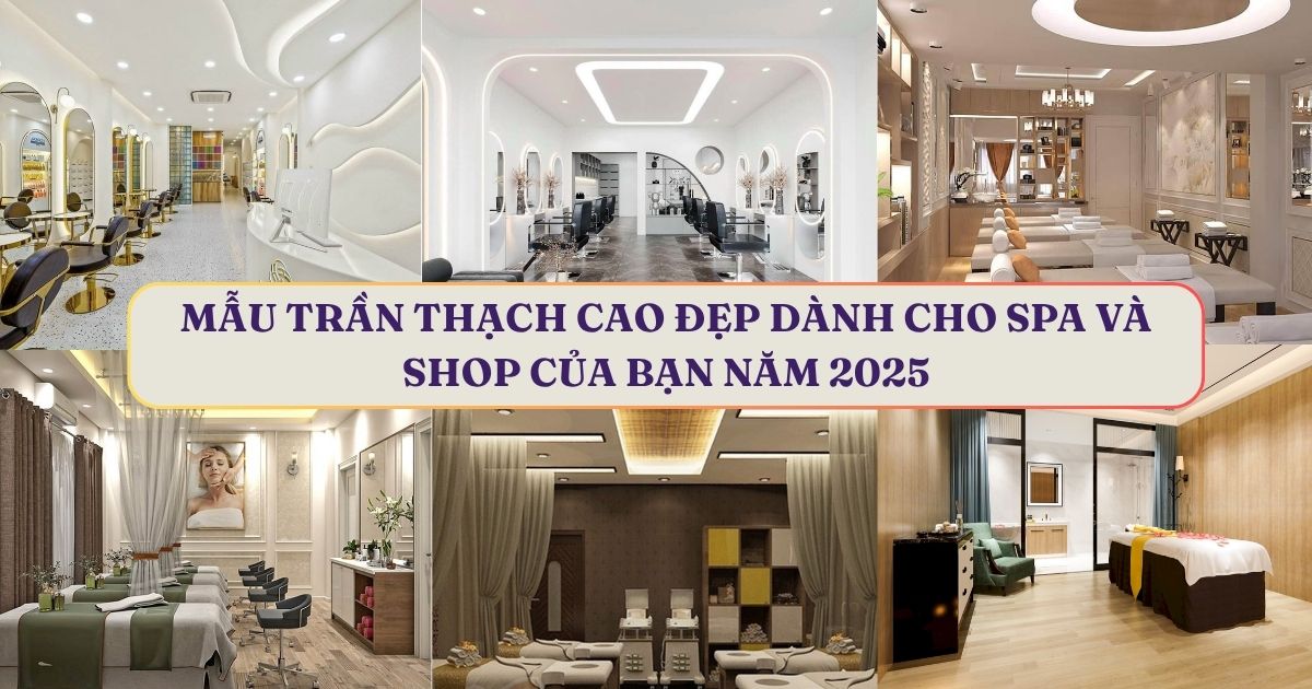 Mẫu trần thạch cao đẹp dành cho Spa và Shop của bạn năm 2025