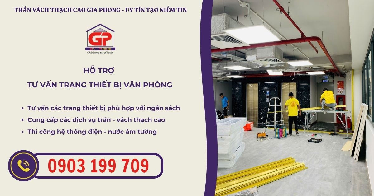 Trần Vách Thạch Cao Gia Phong - đơn vị hỗ trợ tư vấn trang thiết bị văn phòng phù hợp với ngân sách